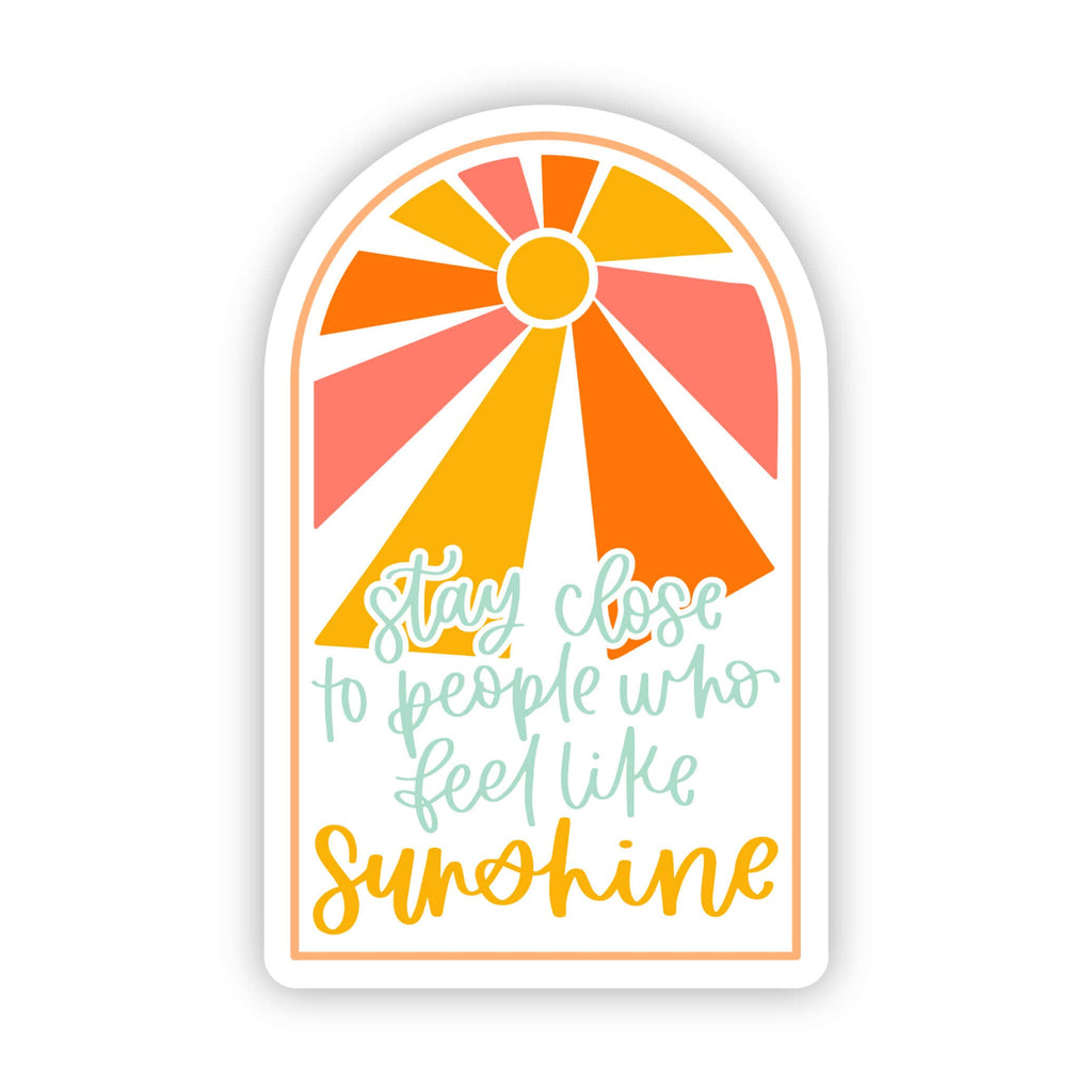 Big Moods - "Stay Close To People Who Feel Like Sunshine" Sticker